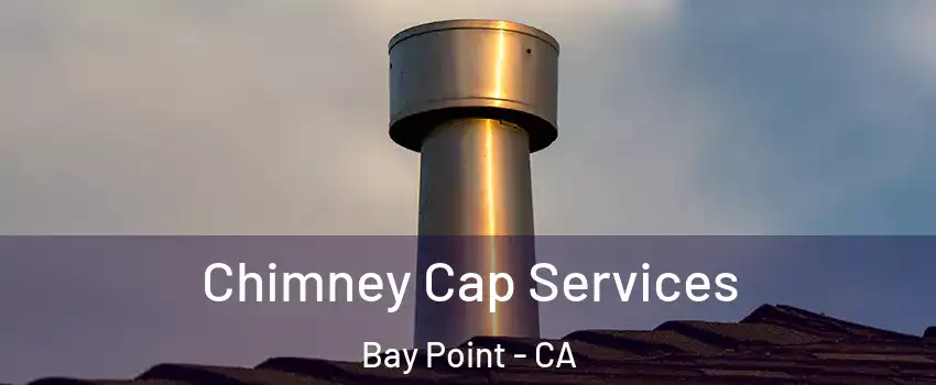  Chimney Cap Services Bay Point - CA