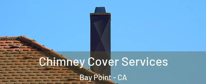  Chimney Cover Services Bay Point - CA