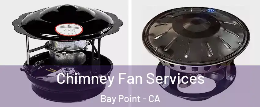  Chimney Fan Services Bay Point - CA