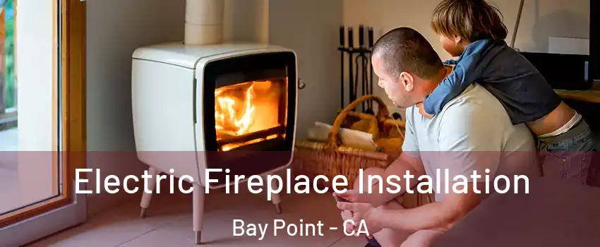  Electric Fireplace Installation Bay Point - CA