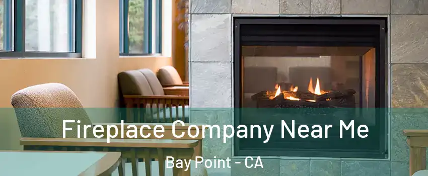  Fireplace Company Near Me Bay Point - CA