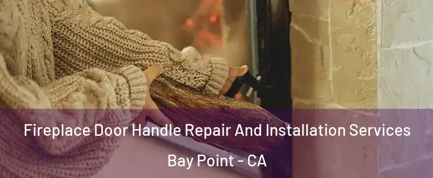  Fireplace Door Handle Repair And Installation Services Bay Point - CA