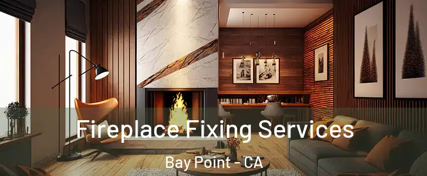  Fireplace Fixing Services Bay Point - CA