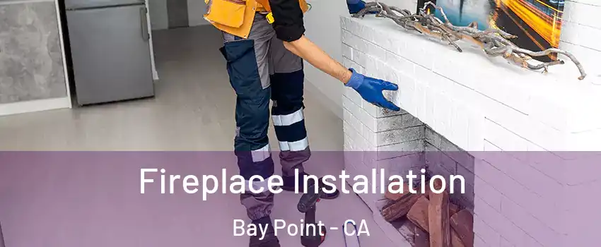  Fireplace Installation Bay Point - CA
