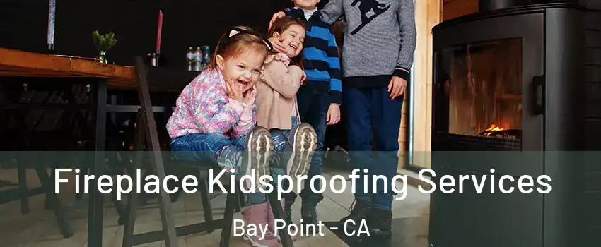  Fireplace Kidsproofing Services Bay Point - CA
