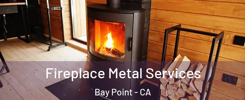  Fireplace Metal Services Bay Point - CA