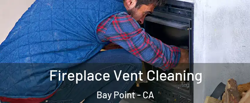  Fireplace Vent Cleaning Bay Point - CA