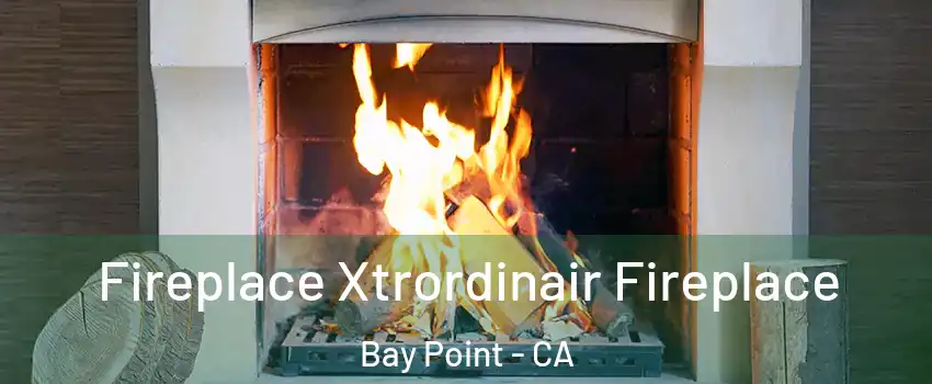  Fireplace Xtrordinair Fireplace Bay Point - CA