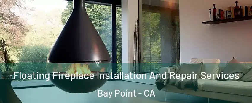  Floating Fireplace Installation And Repair Services Bay Point - CA