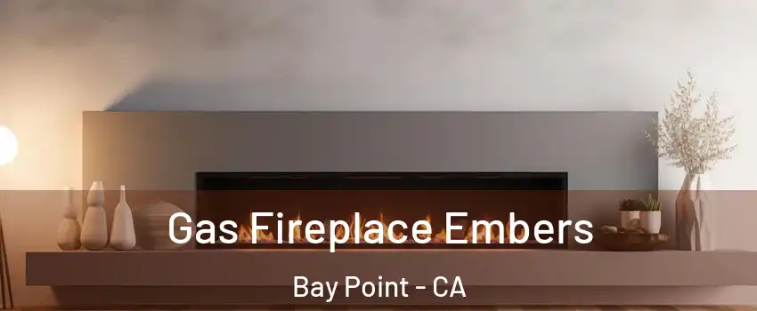  Gas Fireplace Embers Bay Point - CA