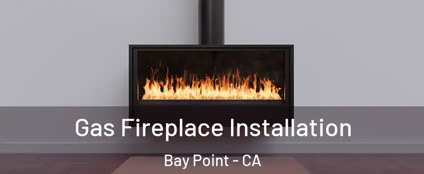  Gas Fireplace Installation Bay Point - CA
