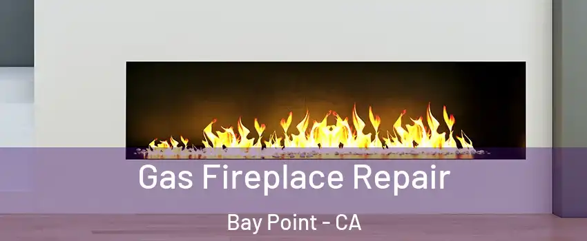  Gas Fireplace Repair Bay Point - CA