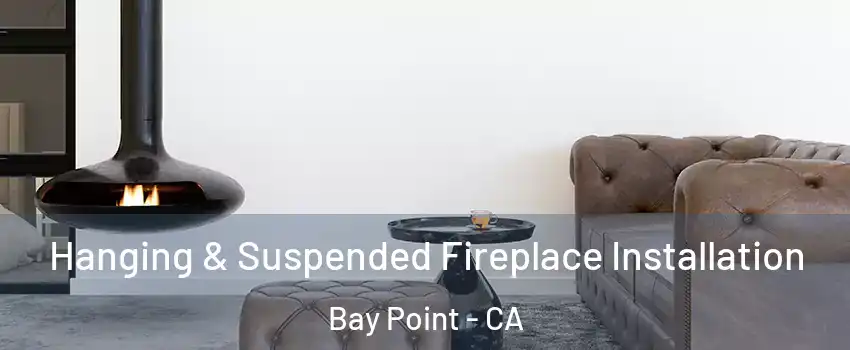  Hanging & Suspended Fireplace Installation Bay Point - CA