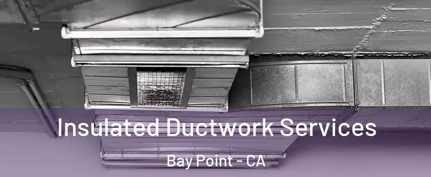  Insulated Ductwork Services Bay Point - CA