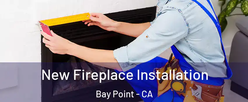 New Fireplace Installation Bay Point - CA