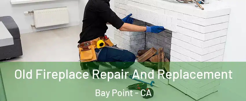  Old Fireplace Repair And Replacement Bay Point - CA