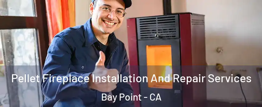  Pellet Fireplace Installation And Repair Services Bay Point - CA