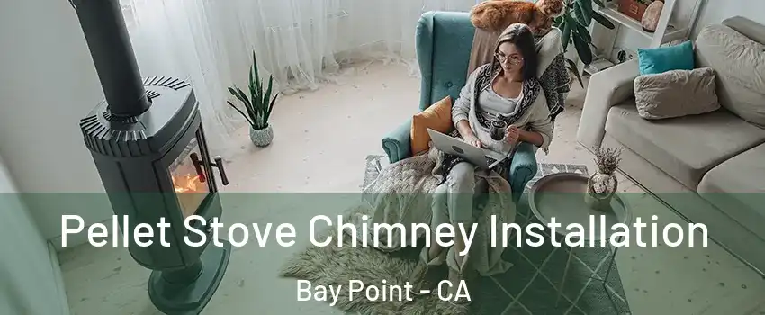  Pellet Stove Chimney Installation Bay Point - CA