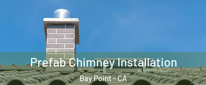  Prefab Chimney Installation Bay Point - CA