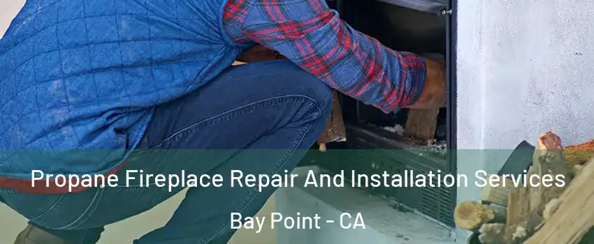  Propane Fireplace Repair And Installation Services Bay Point - CA
