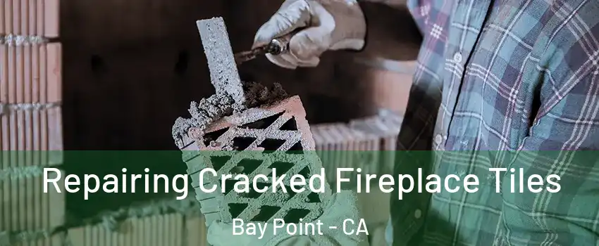  Repairing Cracked Fireplace Tiles Bay Point - CA