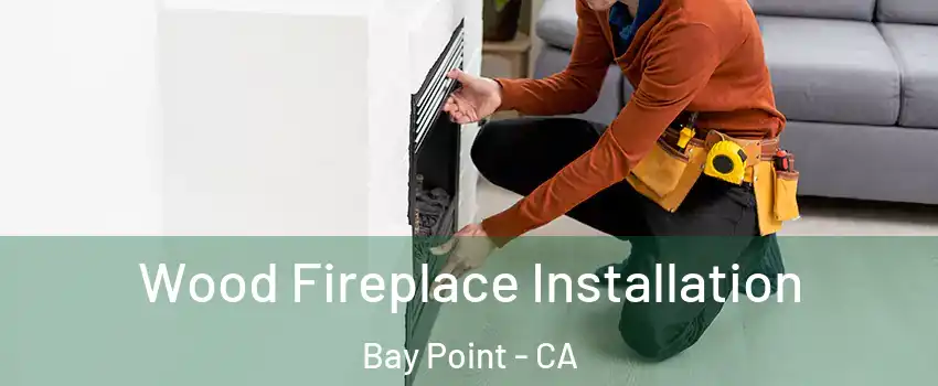  Wood Fireplace Installation Bay Point - CA