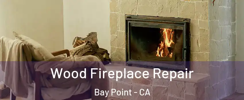 Wood Fireplace Repair Bay Point - CA
