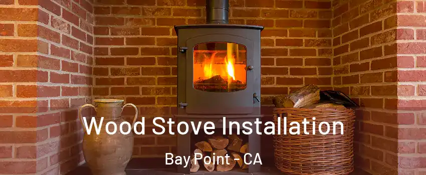  Wood Stove Installation Bay Point - CA
